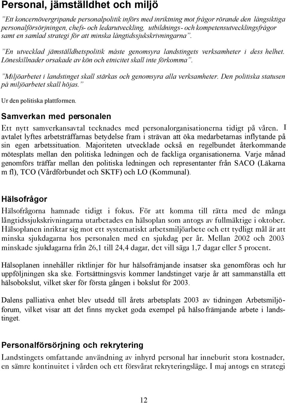 Löneskillnader orsakade av kön och etnicitet skall inte förkomma. Miljöarbetet i landstinget skall stärkas och genomsyra alla verksamheter. Den politiska statusen på miljöarbetet skall höjas.