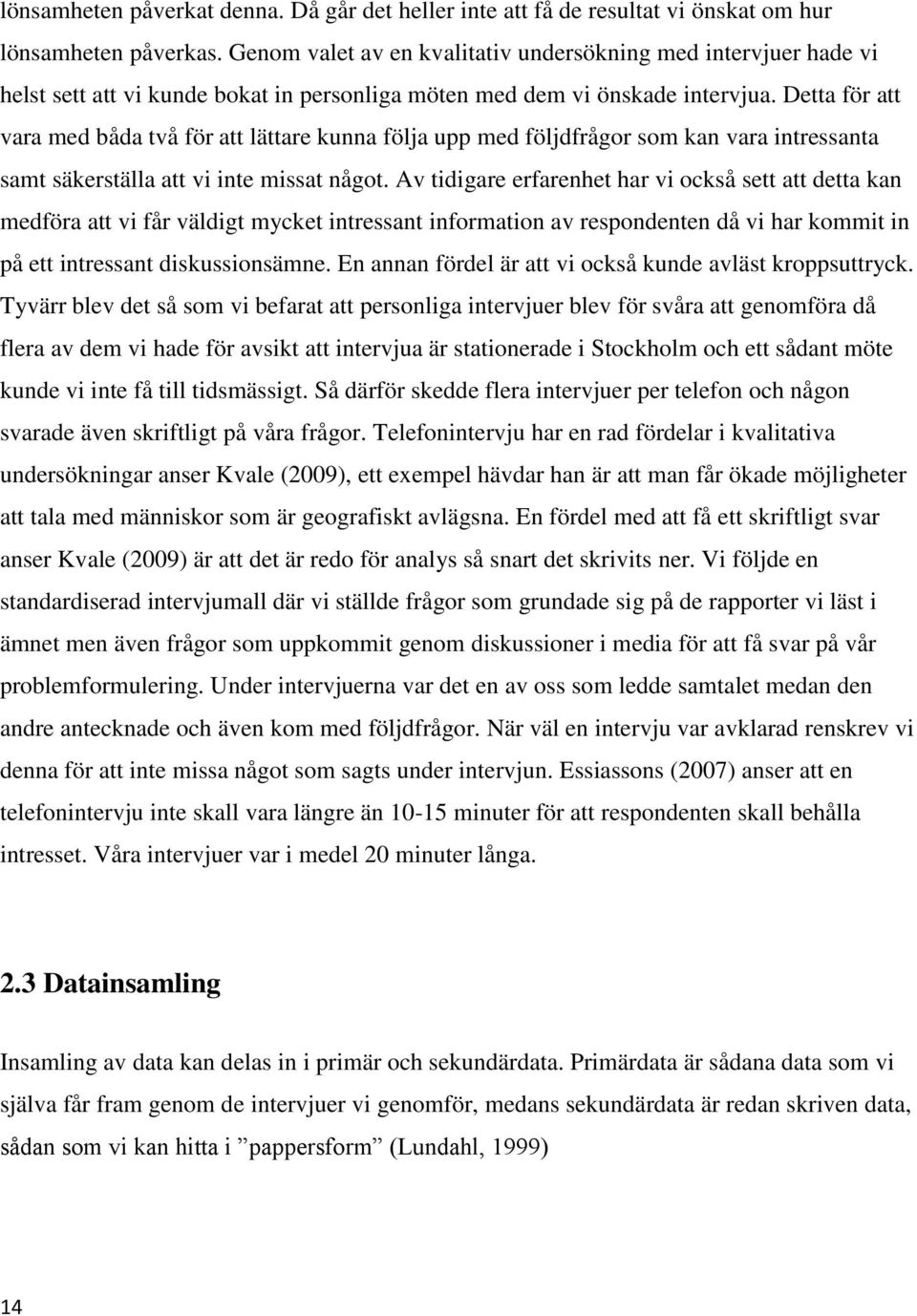 Detta för att vara med båda två för att lättare kunna följa upp med följdfrågor som kan vara intressanta samt säkerställa att vi inte missat något.