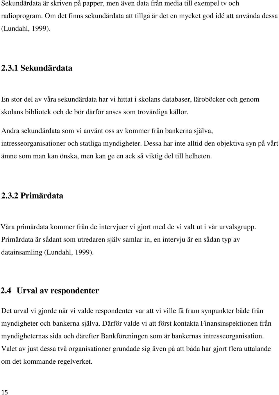 Andra sekundärdata som vi använt oss av kommer från bankerna själva, intresseorganisationer och statliga myndigheter.