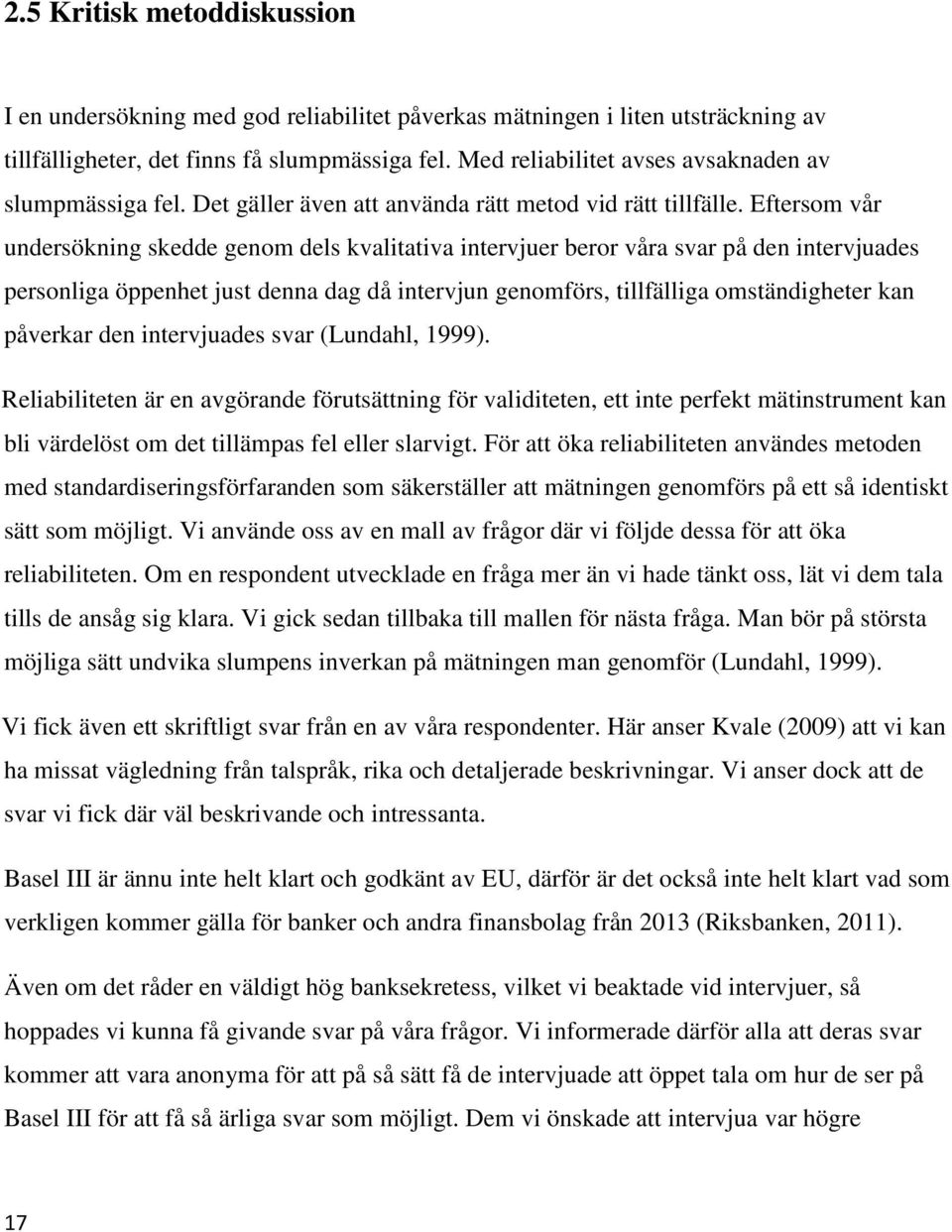 Eftersom vår undersökning skedde genom dels kvalitativa intervjuer beror våra svar på den intervjuades personliga öppenhet just denna dag då intervjun genomförs, tillfälliga omständigheter kan