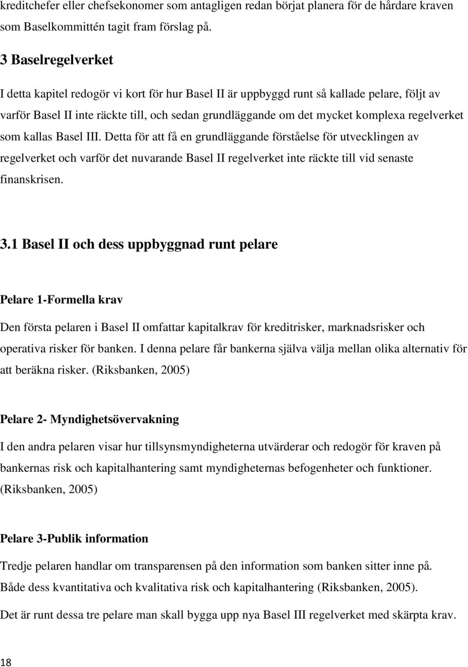 regelverket som kallas Basel III. Detta för att få en grundläggande förståelse för utvecklingen av regelverket och varför det nuvarande Basel II regelverket inte räckte till vid senaste finanskrisen.