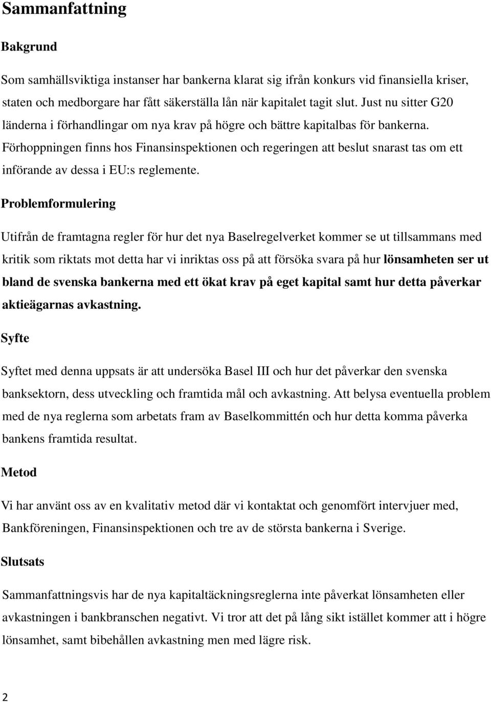 Förhoppningen finns hos Finansinspektionen och regeringen att beslut snarast tas om ett införande av dessa i EU:s reglemente.