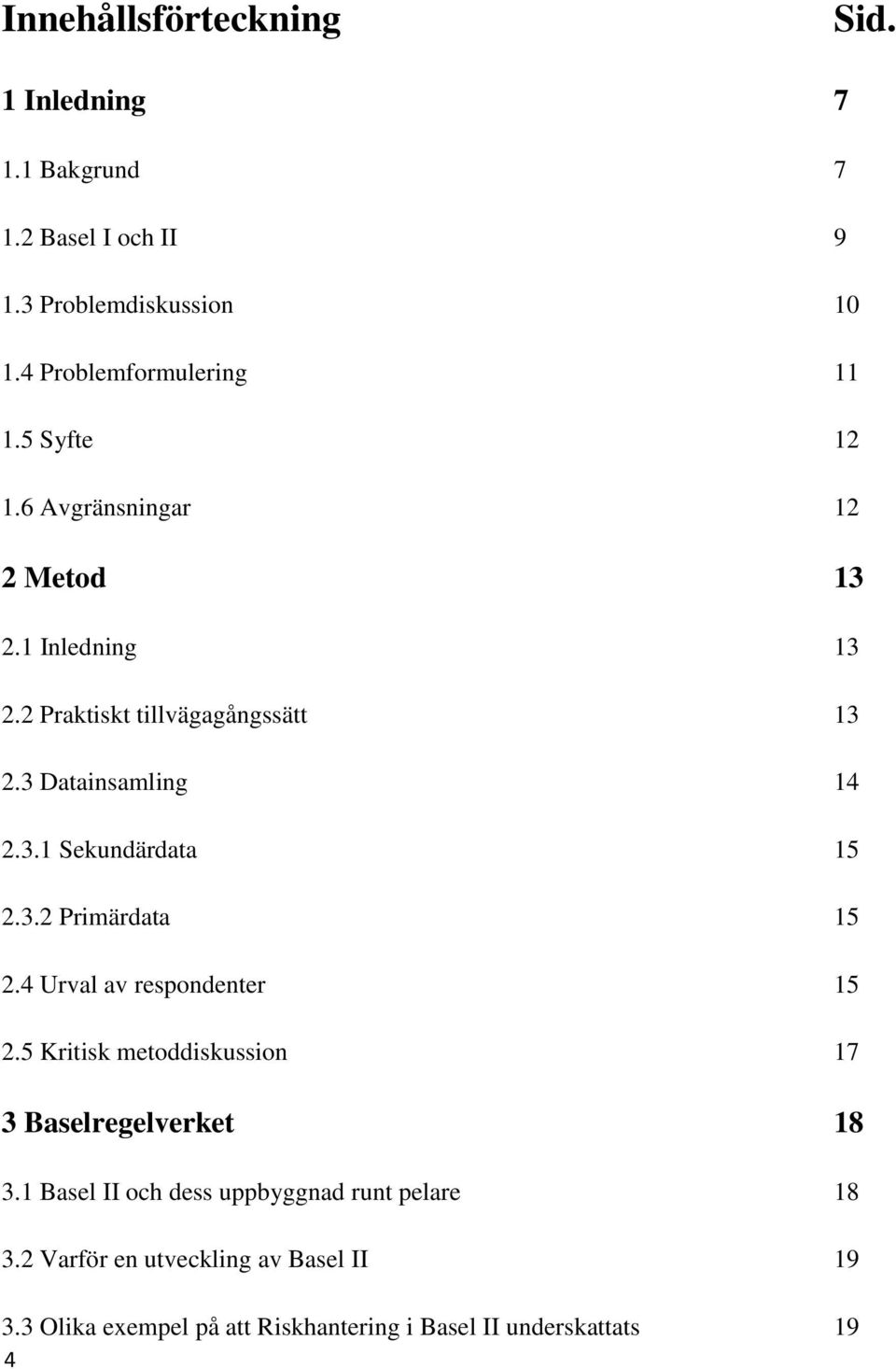 3.2 Primärdata 15 2.4 Urval av respondenter 15 2.5 Kritisk metoddiskussion 17 3 Baselregelverket 18 3.