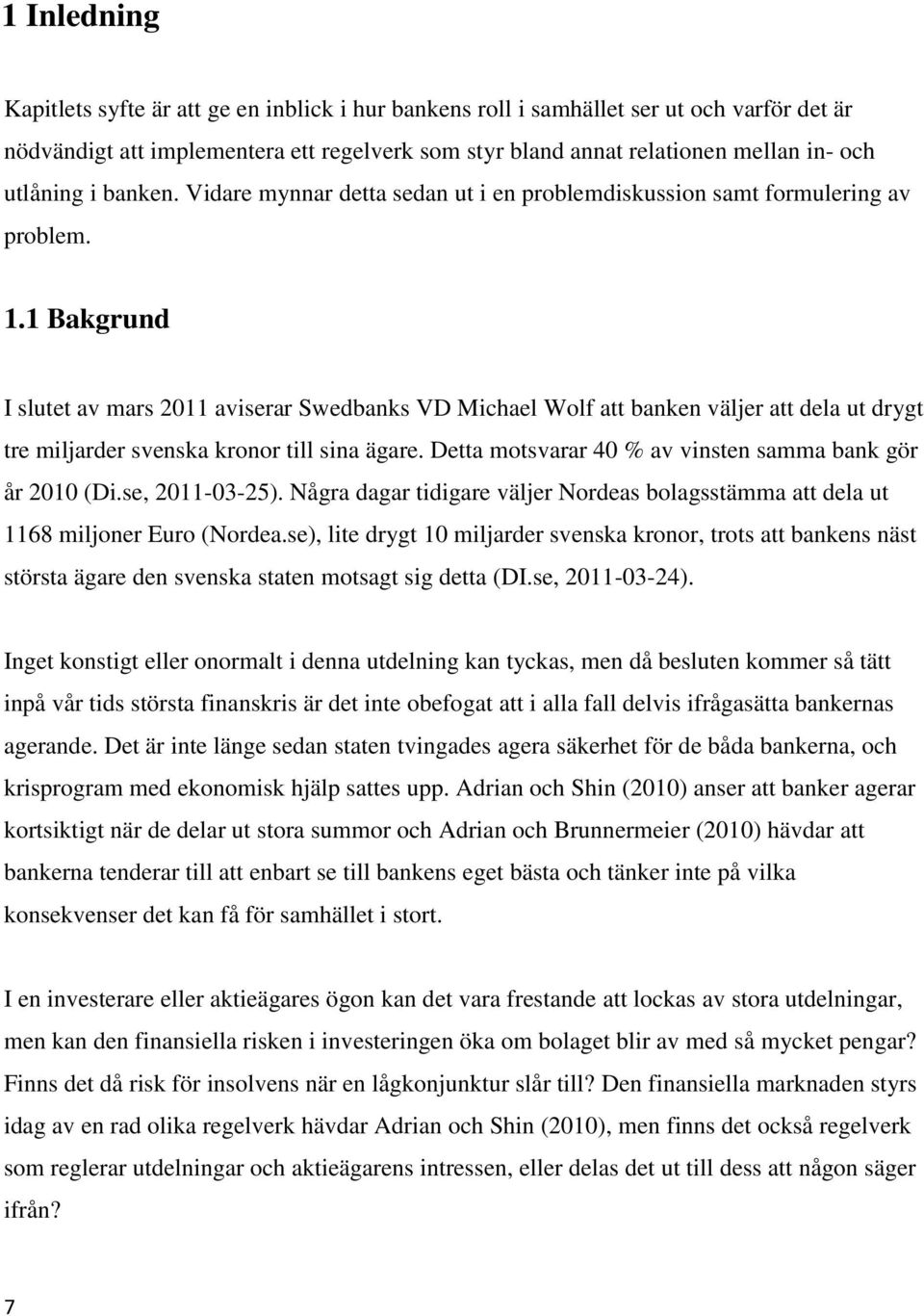 1 Bakgrund I slutet av mars 2011 aviserar Swedbanks VD Michael Wolf att banken väljer att dela ut drygt tre miljarder svenska kronor till sina ägare.