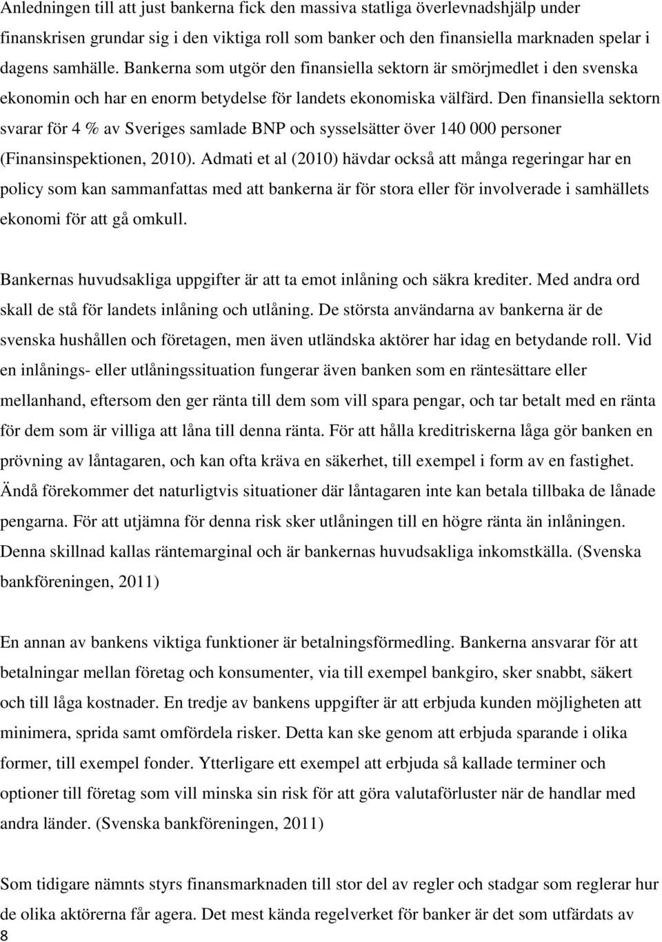 Den finansiella sektorn svarar för 4 % av Sveriges samlade BNP och sysselsätter över 140 000 personer (Finansinspektionen, 2010).