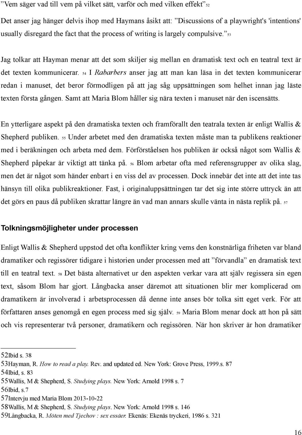 54 I Rabarbers anser jag att man kan läsa in det texten kommunicerar redan i manuset, det beror förmodligen på att jag såg uppsättningen som helhet innan jag läste texten första gången.