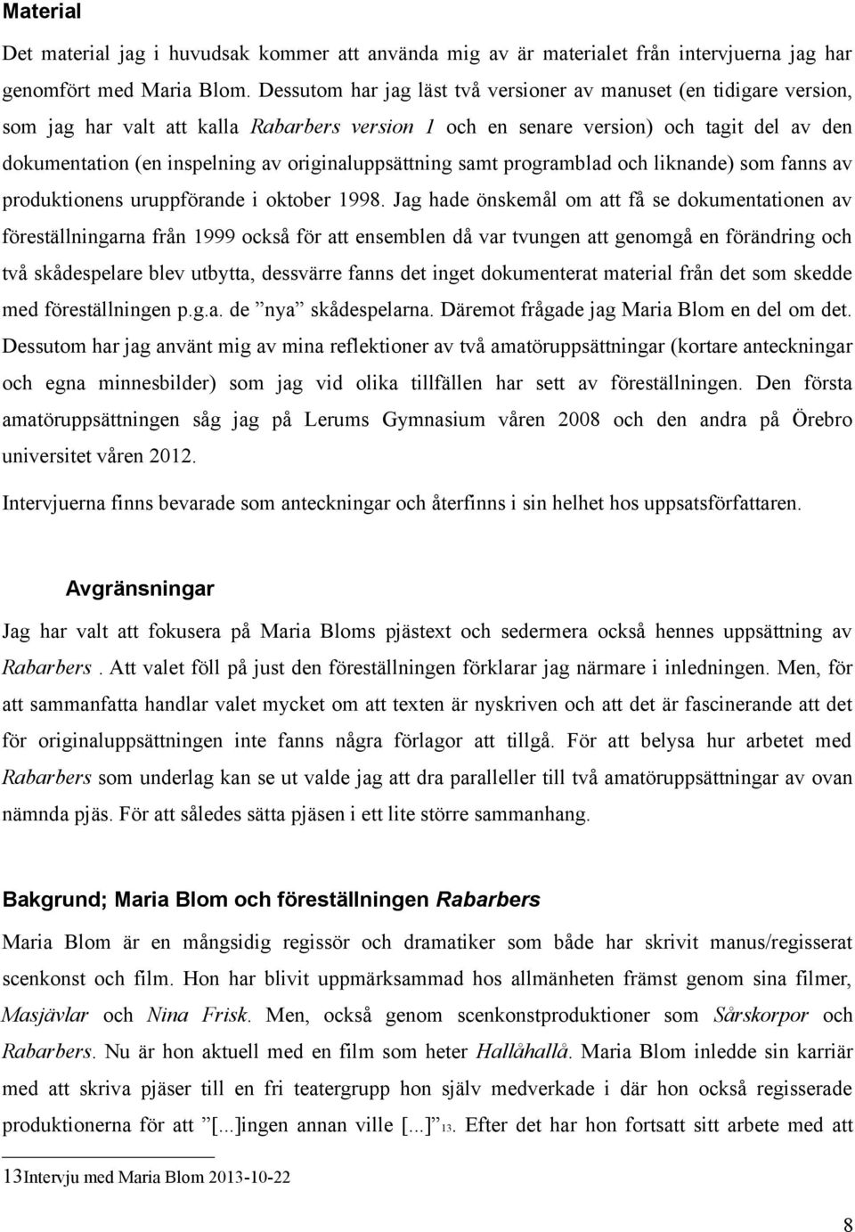 originaluppsättning samt programblad och liknande) som fanns av produktionens uruppförande i oktober 1998.