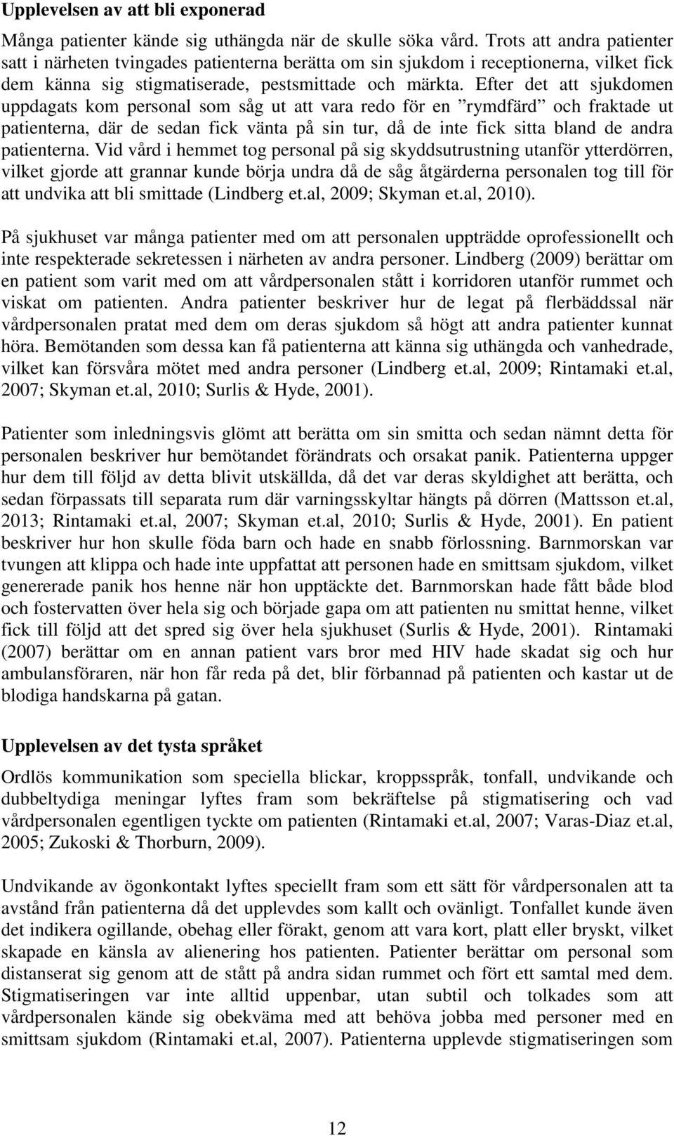 Efter det att sjukdomen uppdagats kom personal som såg ut att vara redo för en rymdfärd och fraktade ut patienterna, där de sedan fick vänta på sin tur, då de inte fick sitta bland de andra