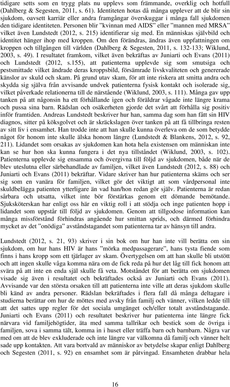 Personen blir kvinnan med AIDS eller mannen med MRSA vilket även Lundstedt (2012, s. 215) identifierar sig med. En människas självbild och identitet hänger ihop med kroppen.