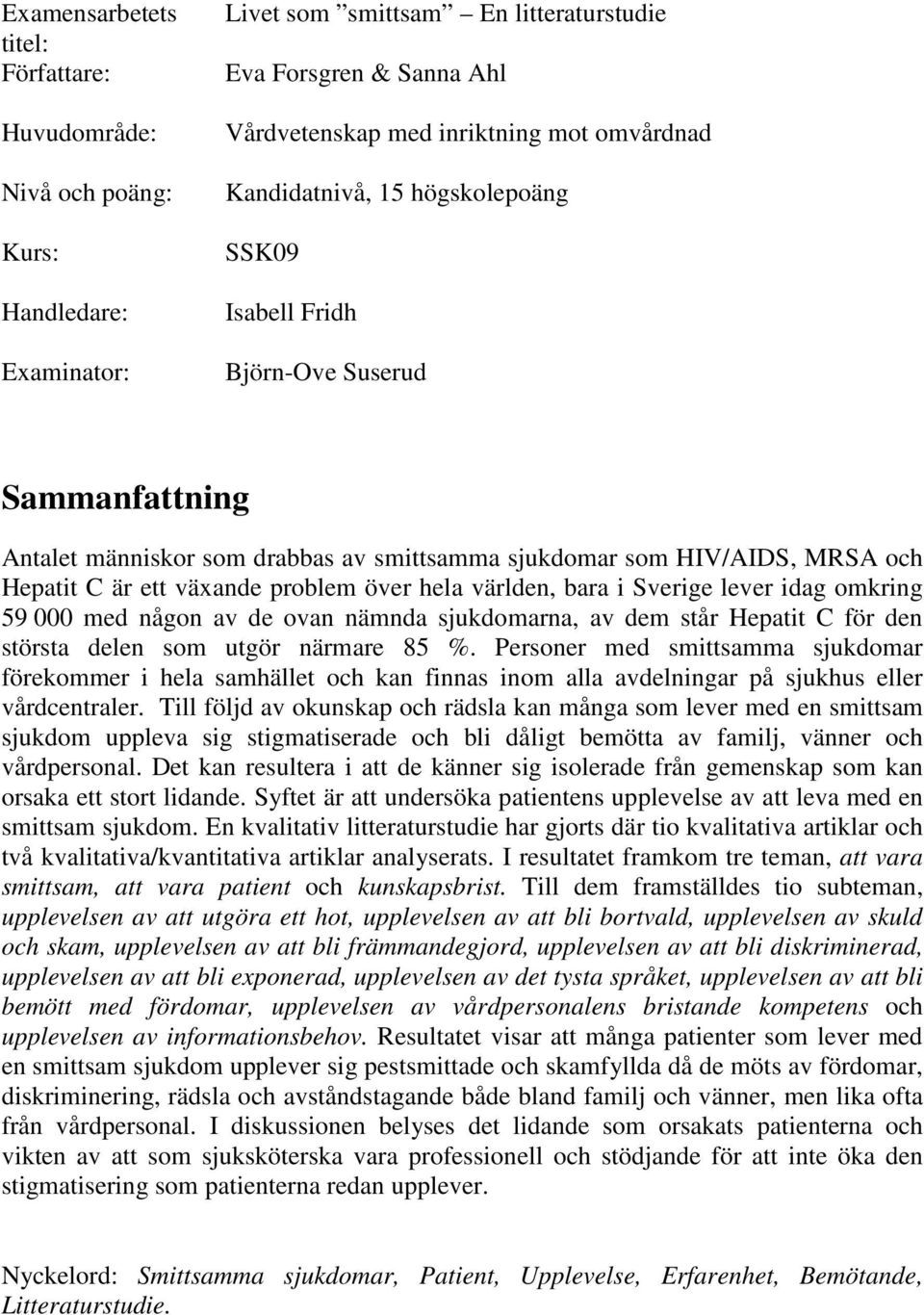 problem över hela världen, bara i Sverige lever idag omkring 59 000 med någon av de ovan nämnda sjukdomarna, av dem står Hepatit C för den största delen som utgör närmare 85 %.