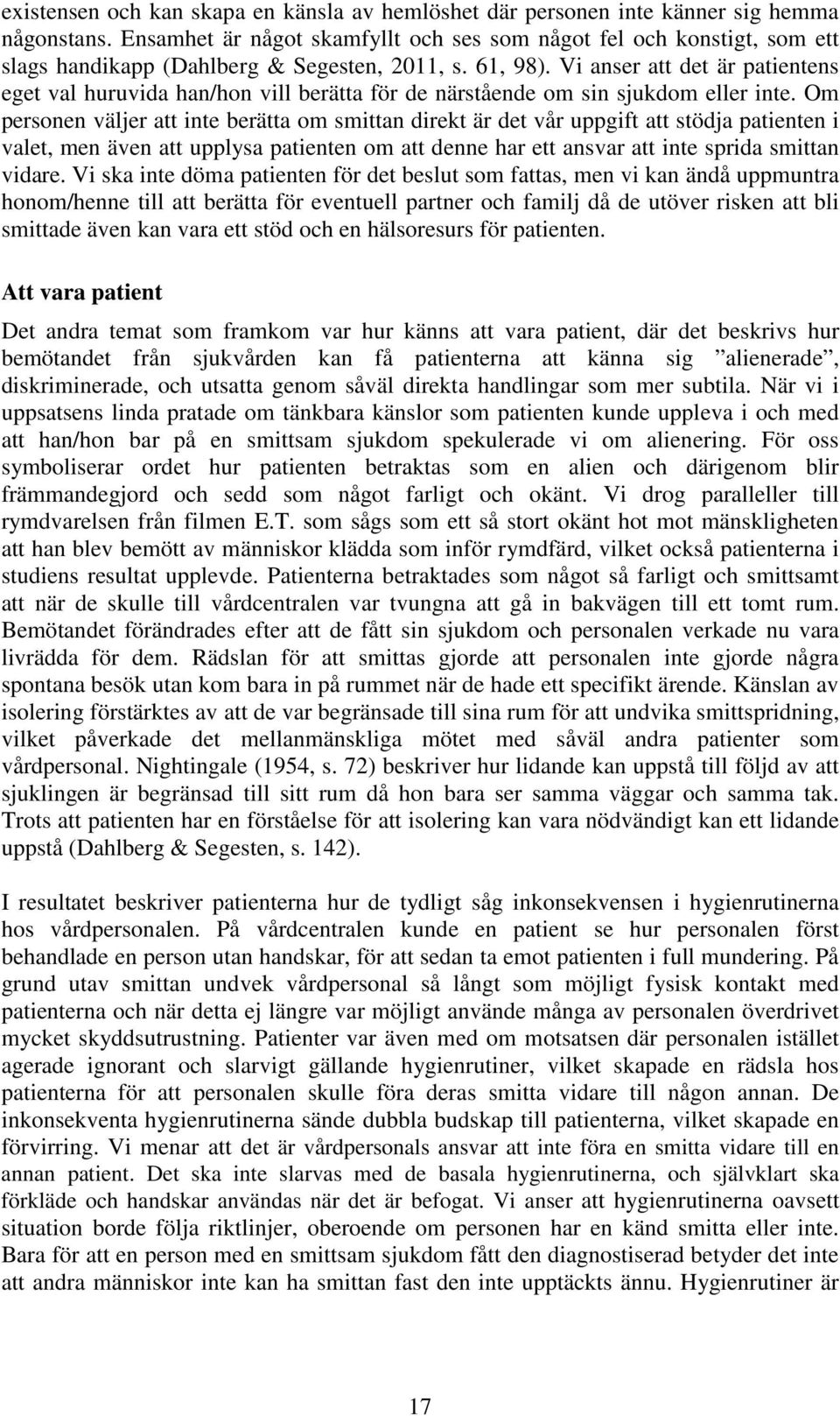 Vi anser att det är patientens eget val huruvida han/hon vill berätta för de närstående om sin sjukdom eller inte.