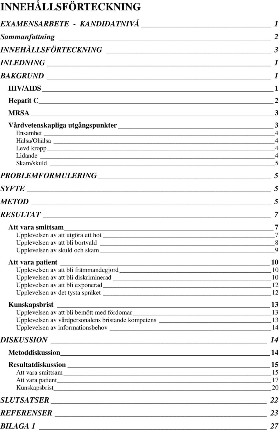 Upplevelsen av skuld och skam 9 Att vara patient 10 Upplevelsen av att bli främmandegjord 10 Upplevelsen av att bli diskriminerad 10 Upplevelsen av att bli exponerad 12 Upplevelsen av det tysta