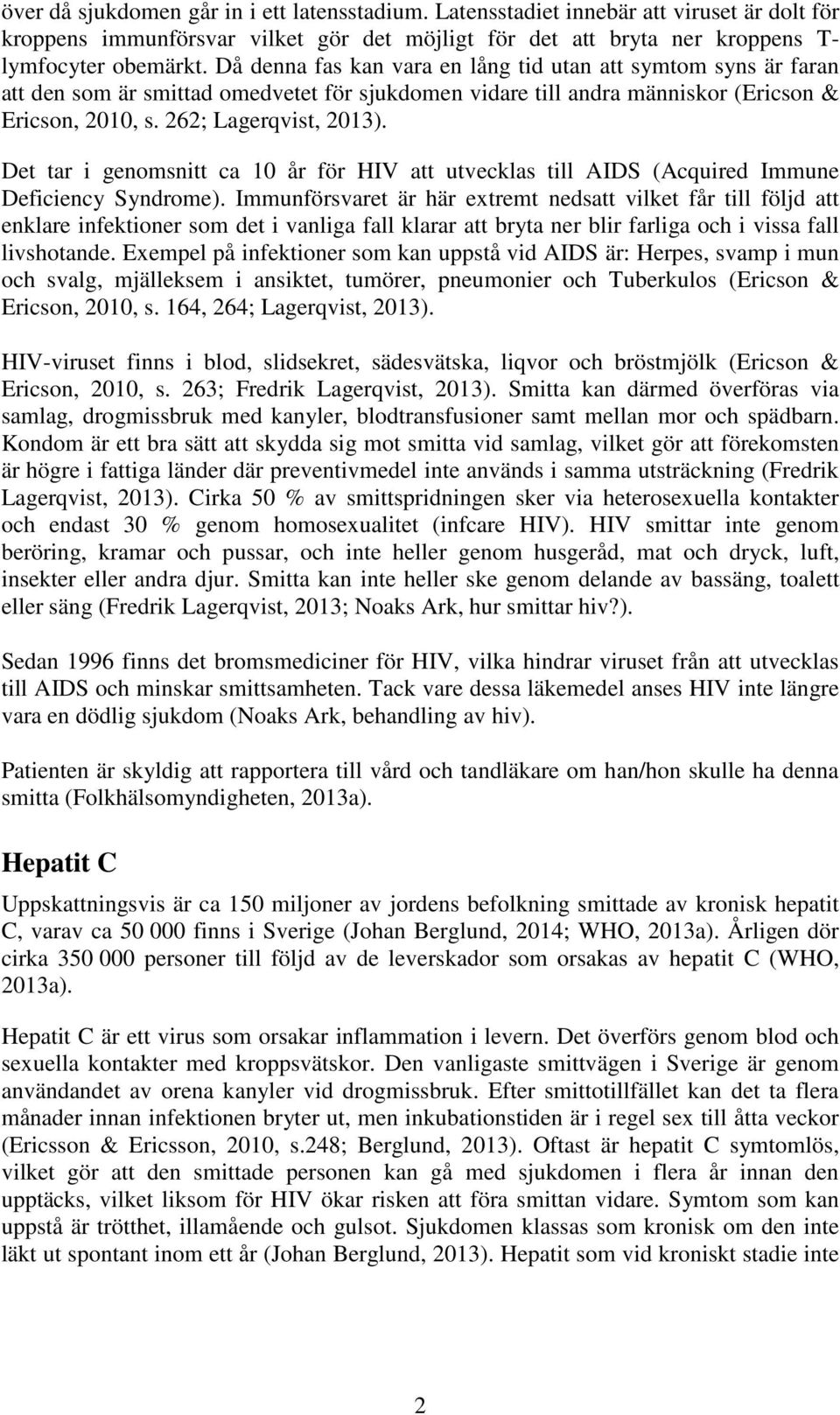 Det tar i genomsnitt ca 10 år för HIV att utvecklas till AIDS (Acquired Immune Deficiency Syndrome).