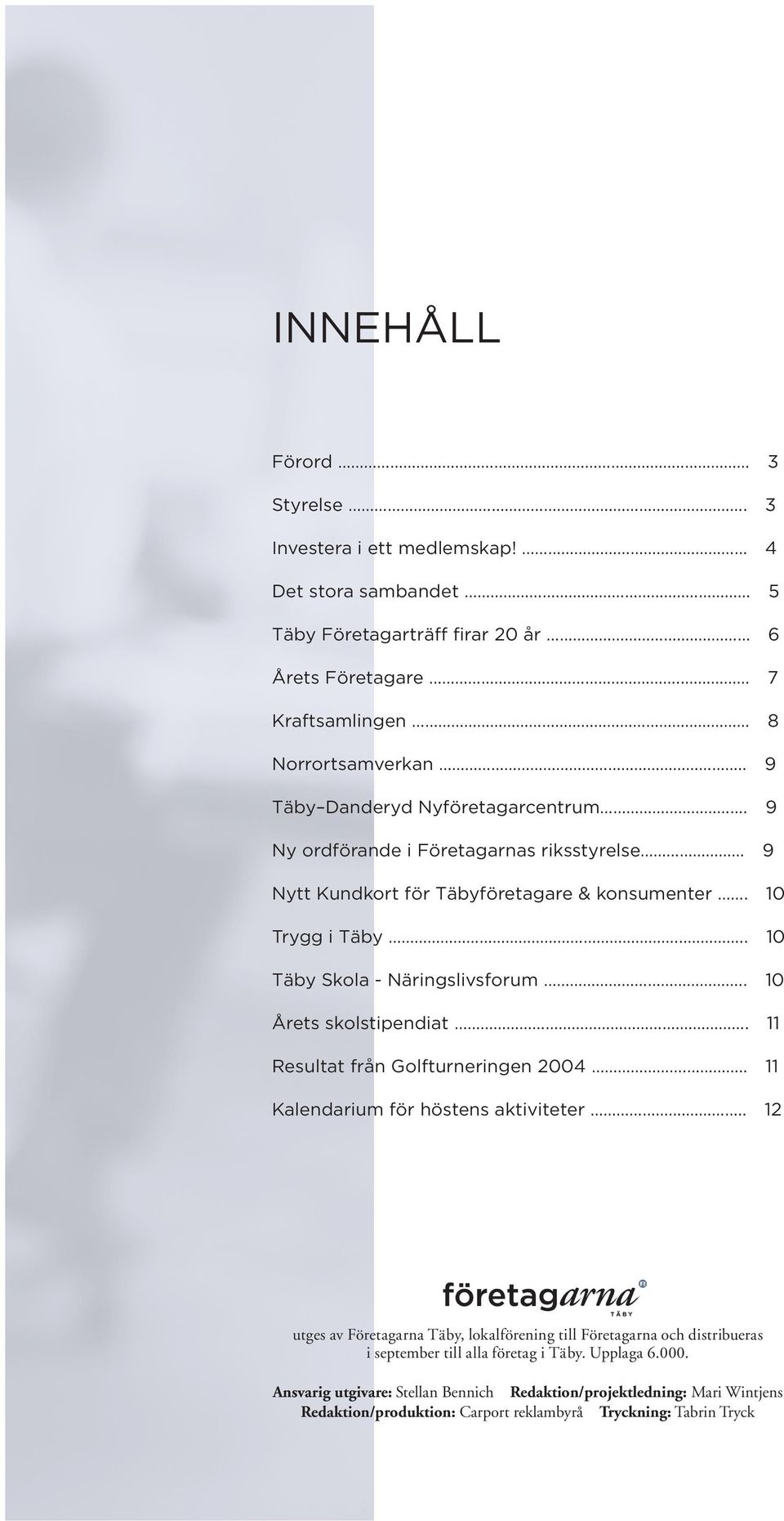 . 10 Årets skolstipendiat.. 11 Resultat från Golfturneringen 2004... 11 Kalendarium för höstens aktiviteter.