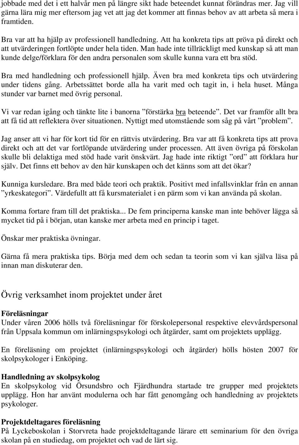 Man hade inte tillräckligt med kunskap så att man kunde delge/förklara för den andra personalen som skulle kunna vara ett bra stöd. Bra med handledning och professionell hjälp.