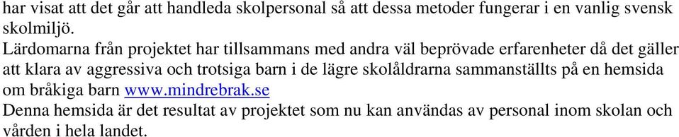 aggressiva och trotsiga barn i de lägre skolåldrarna sammanställts på en hemsida om bråkiga barn www.