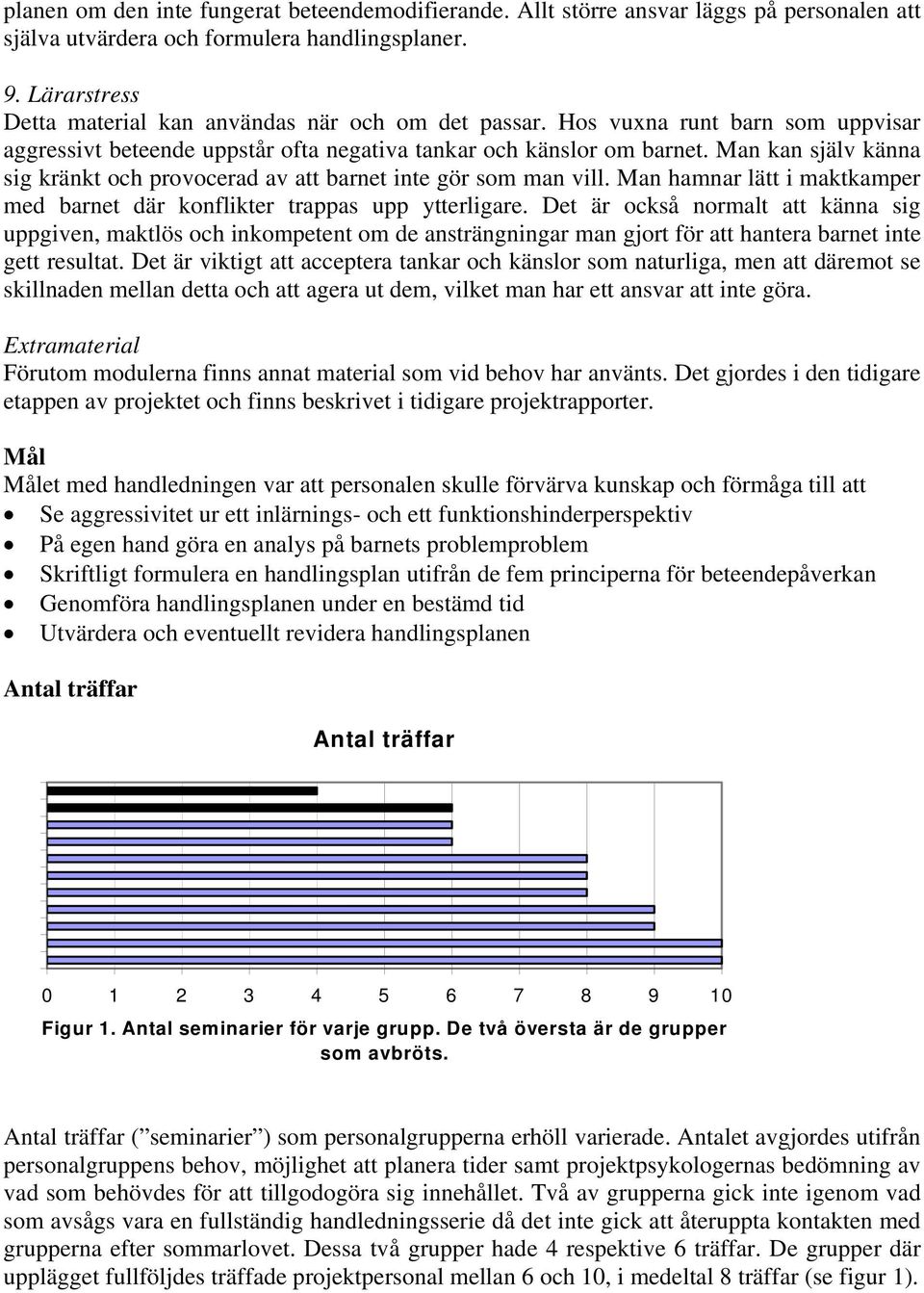 Man kan själv känna sig kränkt och provocerad av att barnet inte gör som man vill. Man hamnar lätt i maktkamper med barnet där konflikter trappas upp ytterligare.