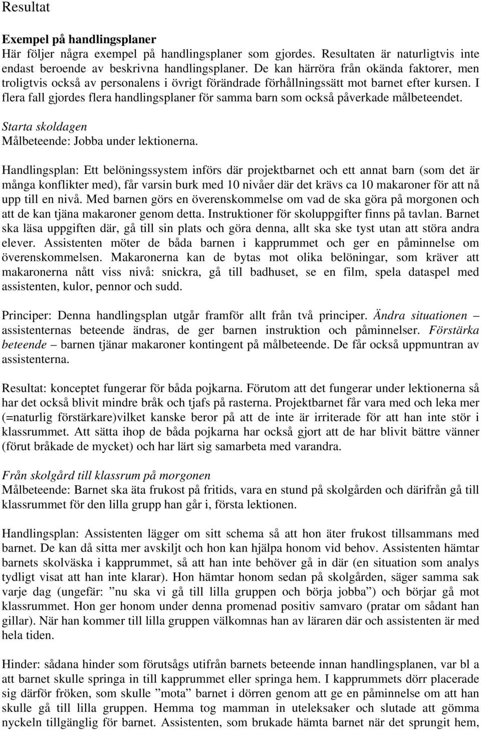 I flera fall gjordes flera handlingsplaner för samma barn som också påverkade målbeteendet. Starta skoldagen Målbeteende: Jobba under lektionerna.