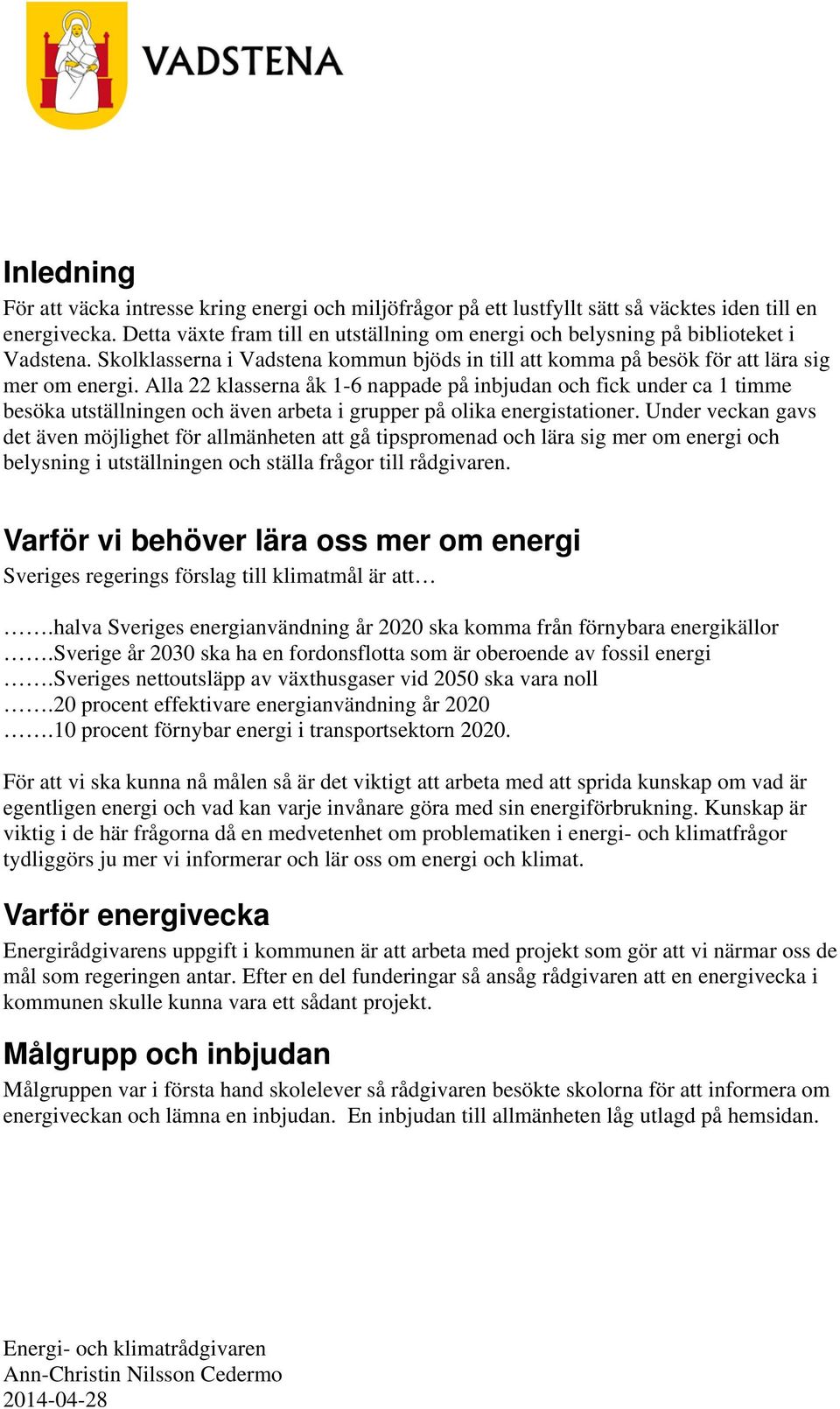 Alla 22 klasserna åk 1-6 nappade på inbjudan och fick under ca 1 timme besöka utställningen och även arbeta i grupper på olika energistationer.