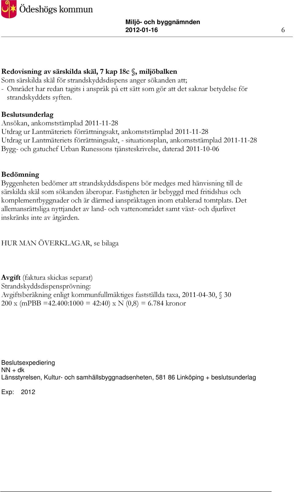 Beslutsunderlag Ansökan, ankomststämplad 2011-11-28 Utdrag ur Lantmäteriets förrättningsakt, ankomststämplad 2011-11-28 Utdrag ur Lantmäteriets förrättningsakt, - situationsplan, ankomststämplad