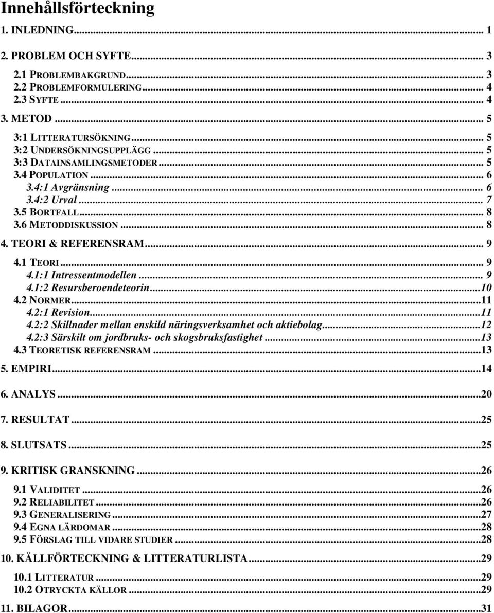 .. 9 4.1:2 Resursberoendeteorin...10 4.2 NORMER...11 4.2:1 Revision...11 4.2:2 Skillnader mellan enskild näringsverksamhet och aktiebolag...12 4.2:3 Särskilt om jordbruks- och skogsbruksfastighet.