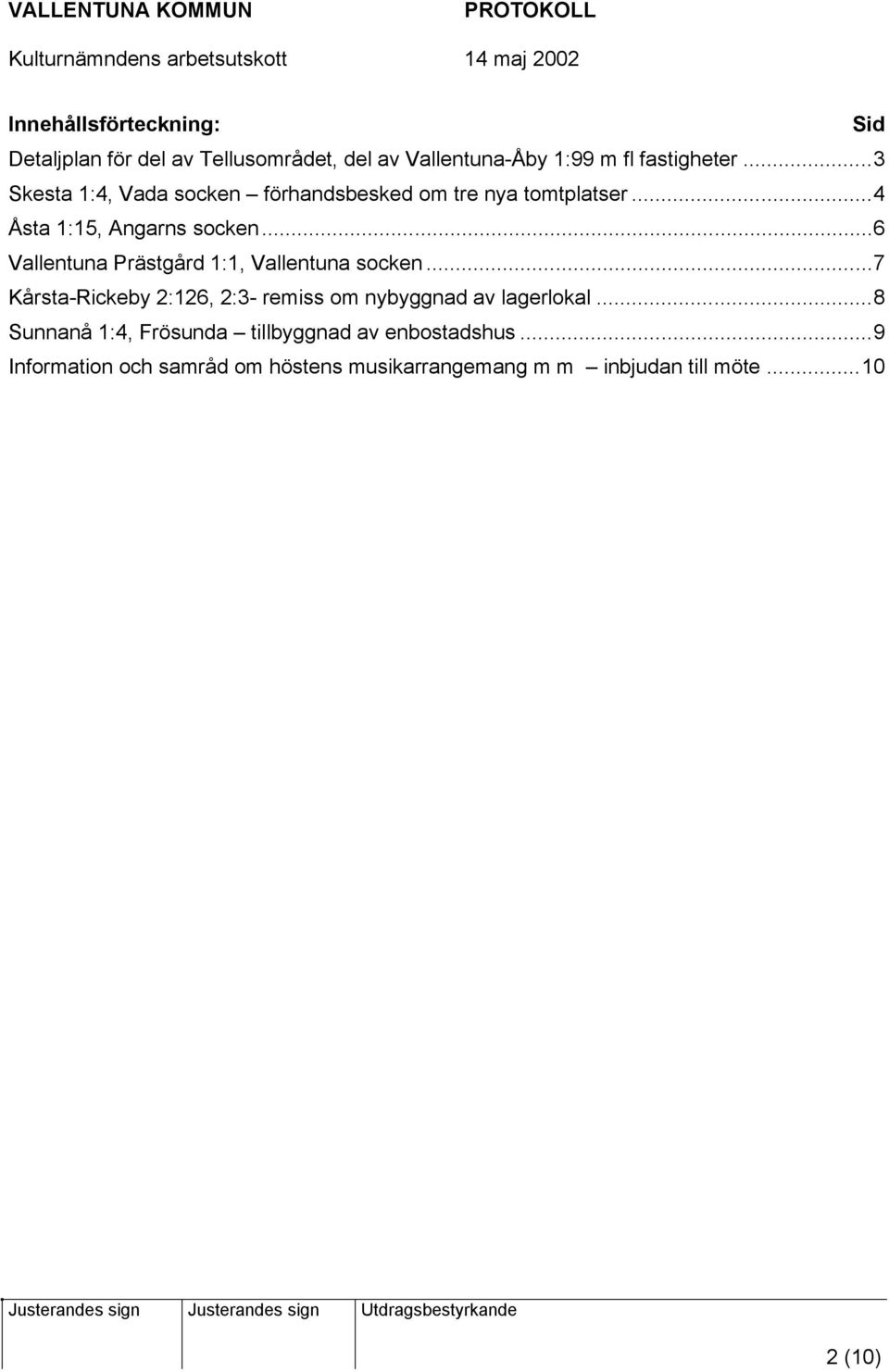 ..6 Vallentuna Prästgård 1:1, Vallentuna socken...7 Kårsta-Rickeby 2:126, 2:3- remiss om nybyggnad av lagerlokal.