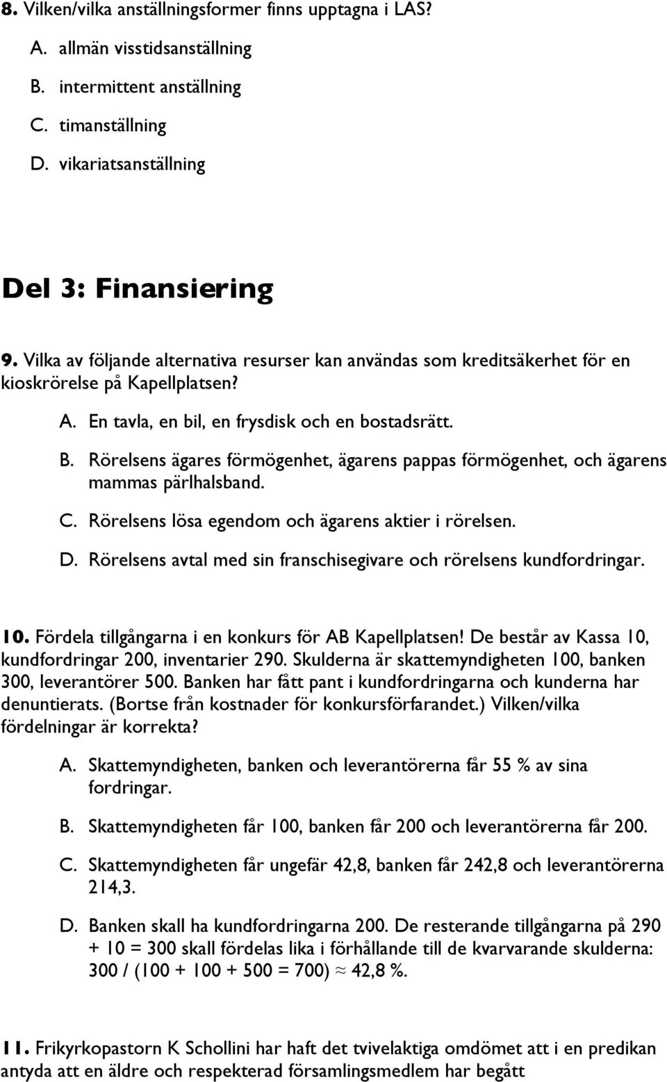 Rörelsens ägares förmögenhet, ägarens pappas förmögenhet, och ägarens mammas pärlhalsband. C. Rörelsens lösa egendom och ägarens aktier i rörelsen. D.