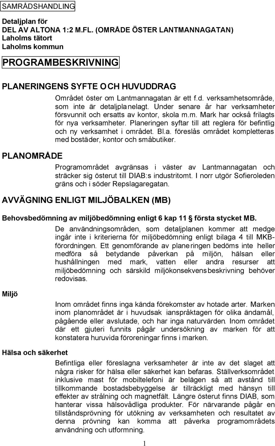 Under senare år har verksamheter försvunnit och ersatts av kontor, skola m.m. Mark har också frilagts för nya verksamheter.