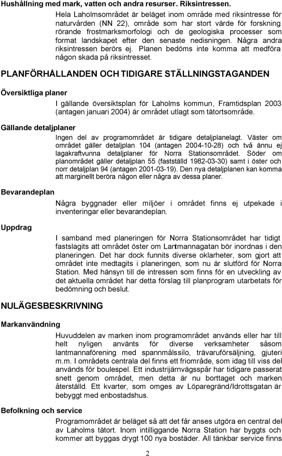 landskapet efter den senaste nedisningen. Några andra riksintressen berörs ej. Planen bedöms inte komma att medföra någon skada på riksintresset.