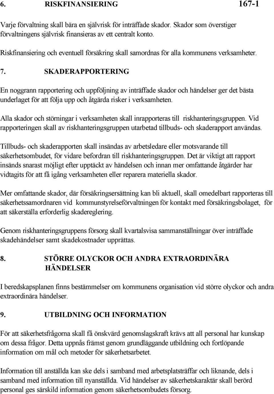 SKADERAPPORTERING En noggrann rapportering och uppföljning av inträffade skador och händelser ger det bästa underlaget för att följa upp och åtgärda risker i verksamheten.