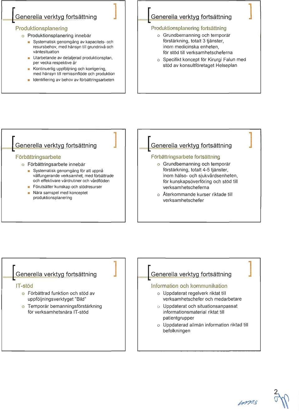 detaljerad produktionsplan, per vecka respektive år Kontinuerlig uppföljning och korrigering, med hänsyn till remissinflöde och produktion Identifiering av behov av förbättringsarbeten