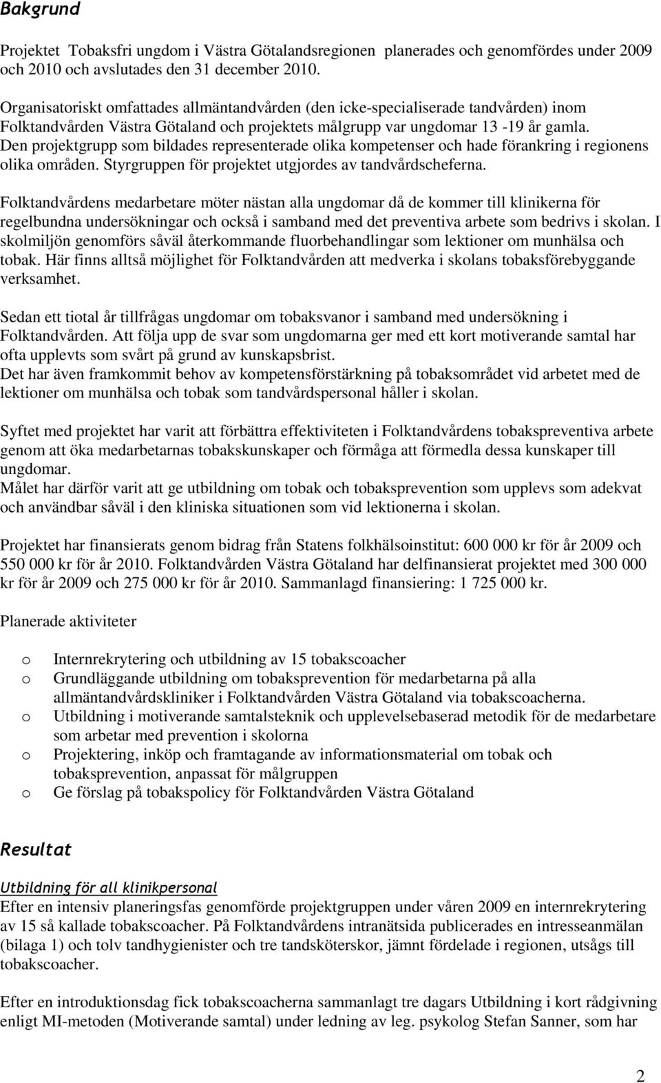 Den prjektgrupp sm bildades representerade lika kmpetenser ch hade förankring i reginens lika mråden. Styrgruppen för prjektet utgjrdes av tandvårdscheferna.