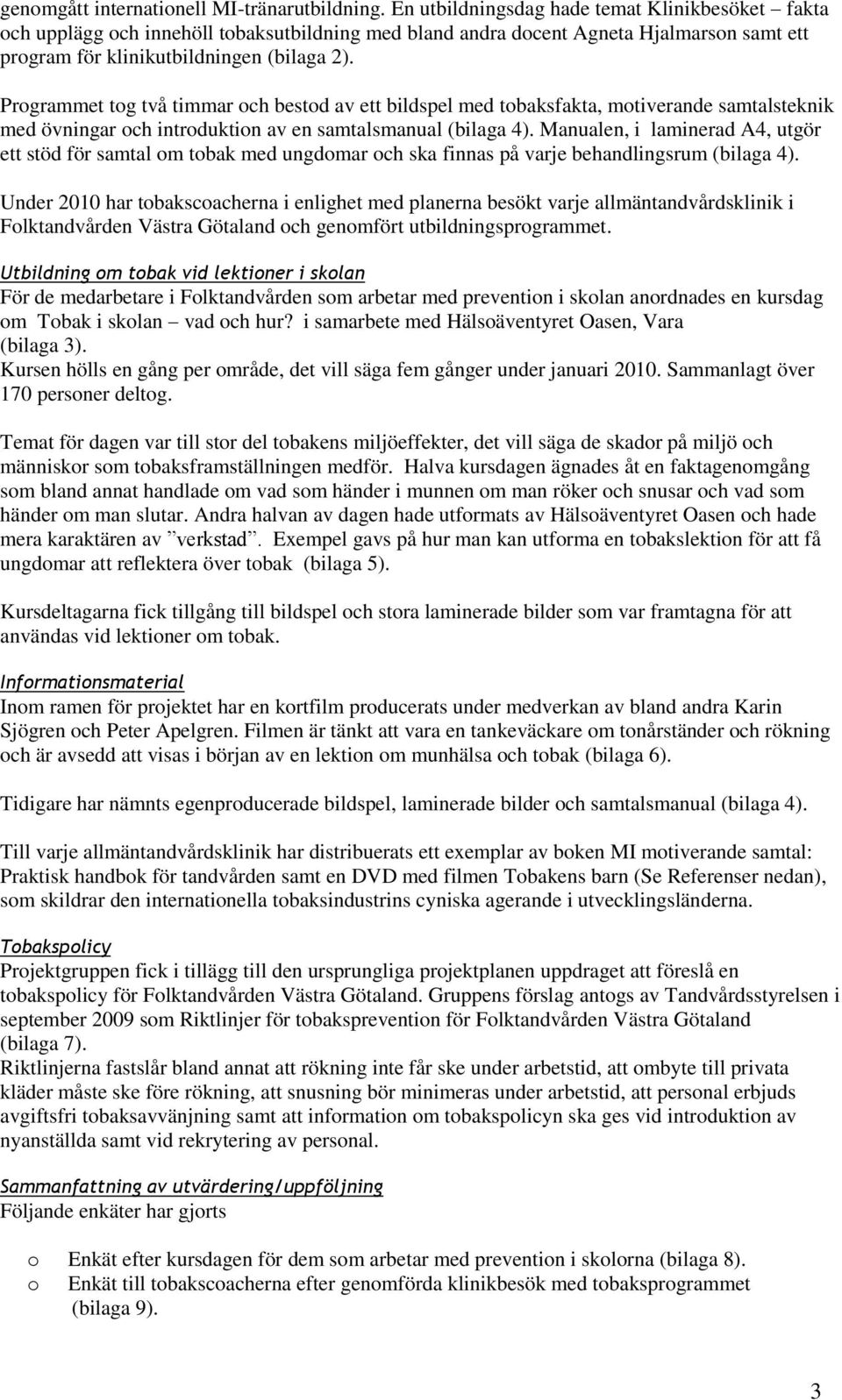 Prgrammet tg två timmar ch bestd av ett bildspel med tbaksfakta, mtiverande samtalsteknik med övningar ch intrduktin av en samtalsmanual (bilaga 4).