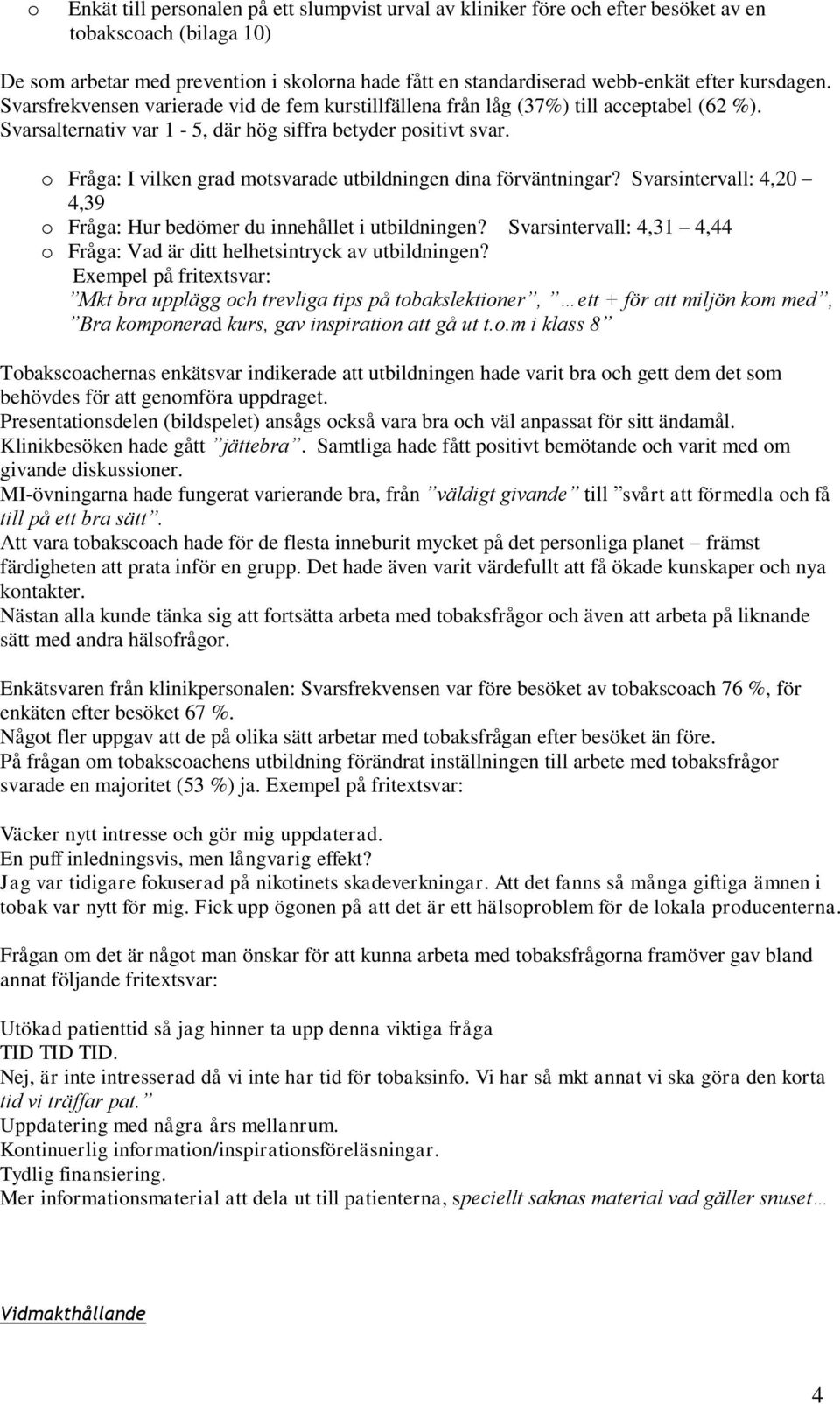 Fråga: I vilken grad mtsvarade utbildningen dina förväntningar? Svarsintervall: 4,20 4,39 Fråga: Hur bedömer du innehållet i utbildningen?