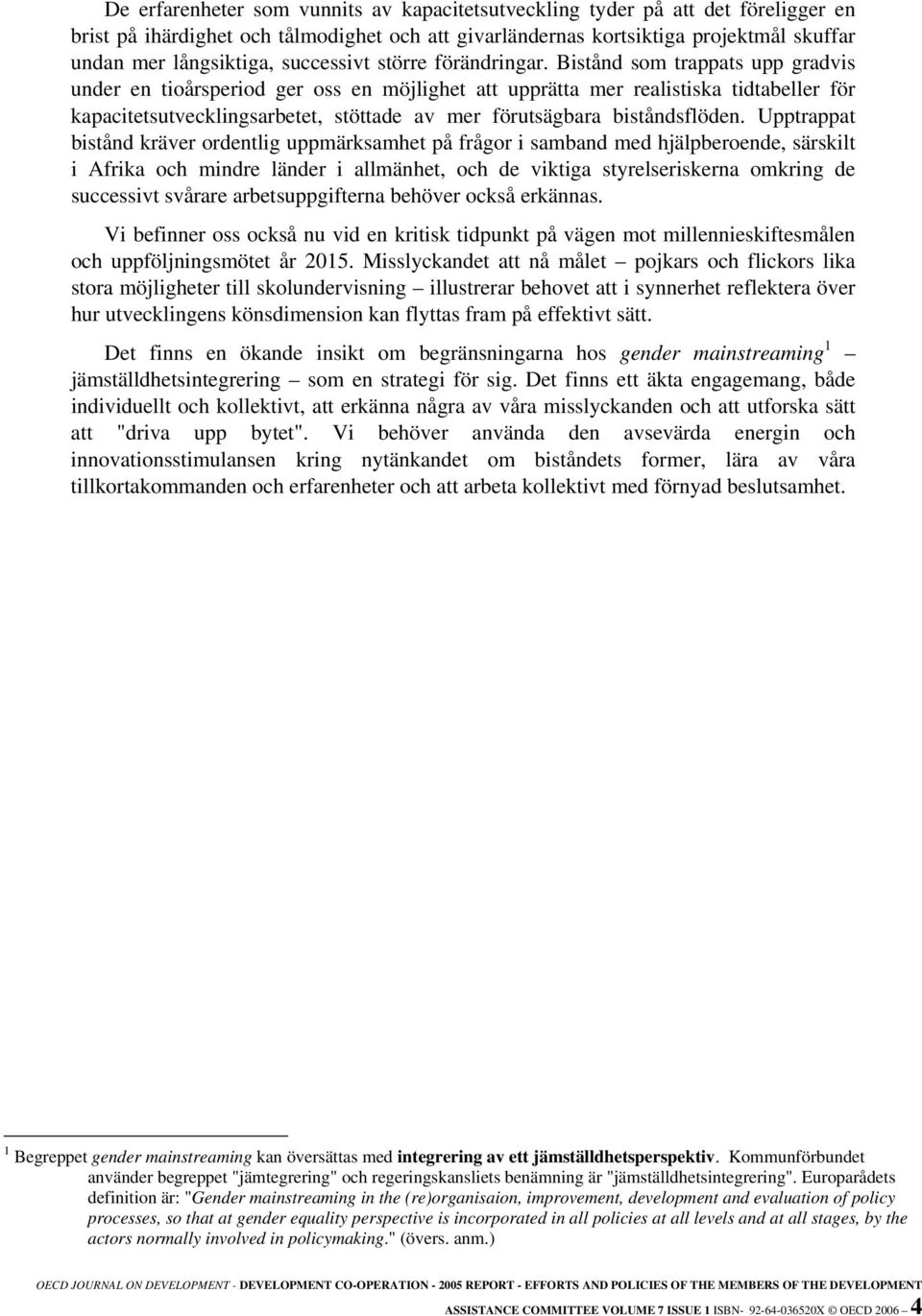 Bistånd som trappats upp gradvis under en tioårsperiod ger oss en möjlighet att upprätta mer realistiska tidtabeller för kapacitetsutvecklingsarbetet, stöttade av mer förutsägbara biståndsflöden.