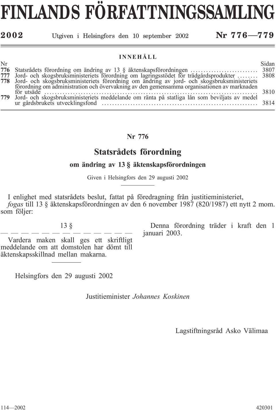 .. 3808 778 Jord- och skogsbruksministeriets förordning om ändring av jord- och skogsbruksministeriets förordning om administration och övervakning av den gemensamma organisationen av marknaden för