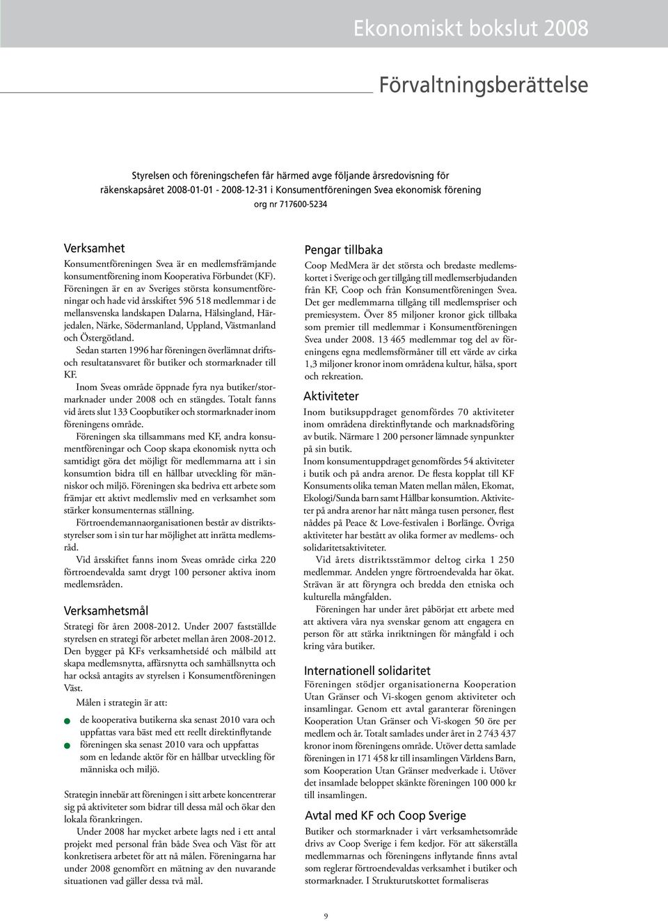 Föreningen är en av Sveriges största konsumentföreningar och hade vid årsskiftet 596 518 medlemmar i de mellansvenska landskapen Dalarna, Hälsingland, Härjedalen, Närke, Södermanland, Uppland,