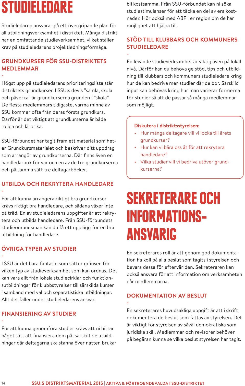 GRUNDKURSER FÖR SSUDISTRIKTETS MEDLEMMAR Högst upp på studieledarens prioriteringslista står distriktets grundkurser. I SSU:s devis samla, skola och påverka är grundkurserna grunden i skola.