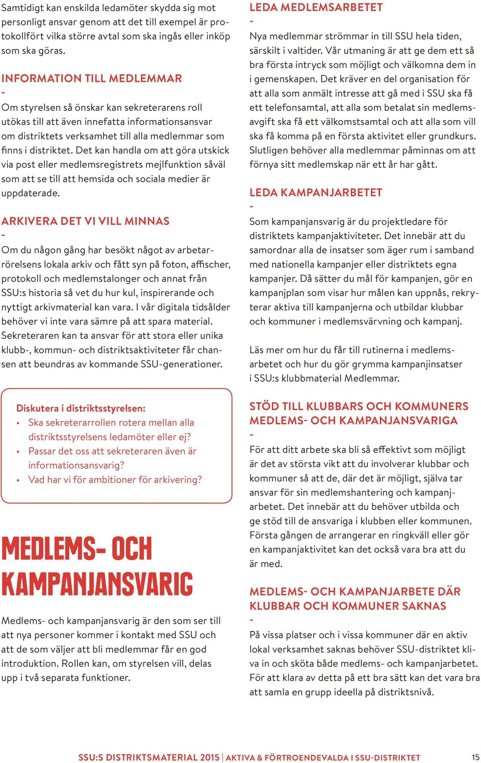 Det kan handla om att göra utskick via post eller medlemsregistrets mejlfunktion såväl som att se till att hemsida och sociala medier är uppdaterade.