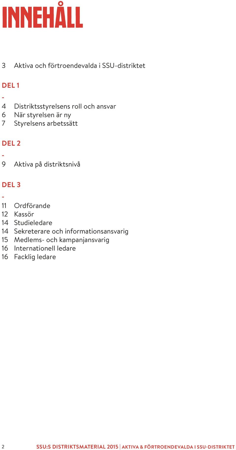 Kassör 14 Studieledare 14 Sekreterare och informationsansvarig 15 Medlems och kampanjansvarig 16