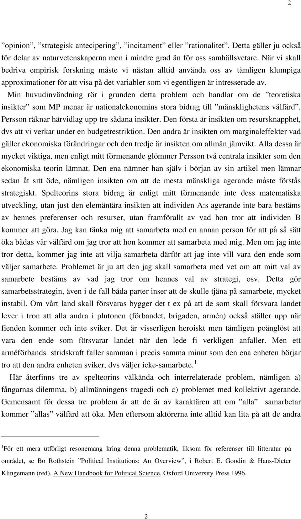 Min huvudinvändning rör i grunden detta problem och handlar om de teoretiska insikter som MP menar är nationalekonomins stora bidrag till mänsklighetens välfärd.