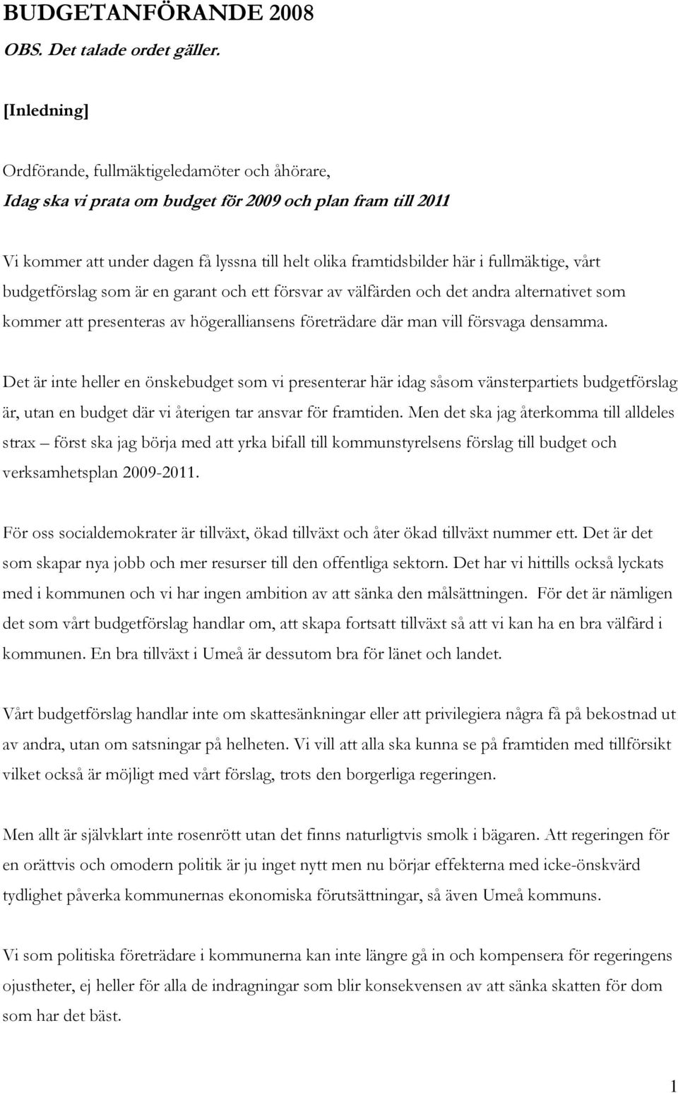 fullmäktige, vårt budgetförslag som är en garant och ett försvar av välfärden och det andra alternativet som kommer att presenteras av högeralliansens företrädare där man vill försvaga densamma.