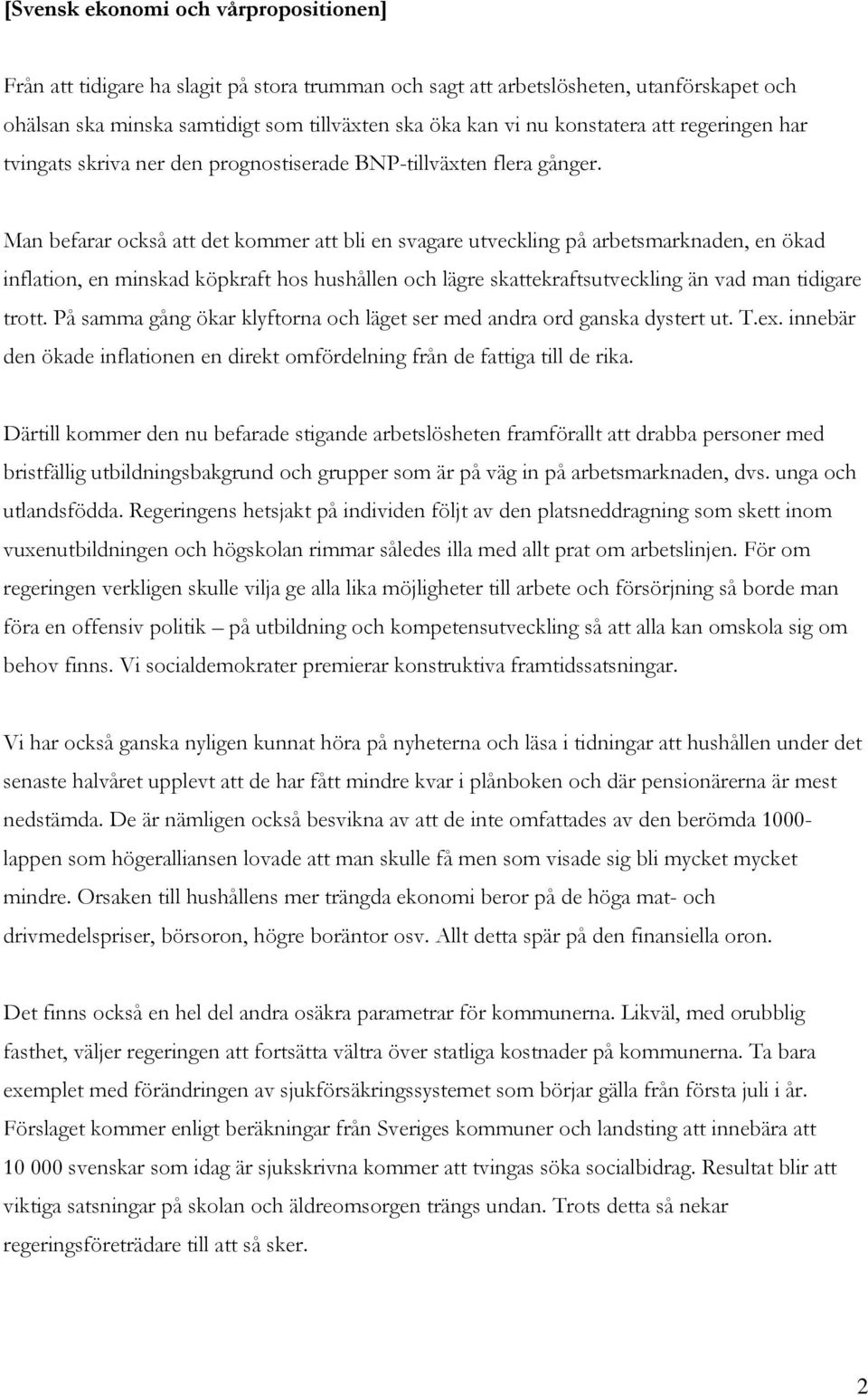 Man befarar också att det kommer att bli en svagare utveckling på arbetsmarknaden, en ökad inflation, en minskad köpkraft hos hushållen och lägre skattekraftsutveckling än vad man tidigare trott.