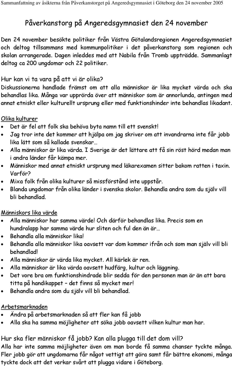 Diskussionerna handlade främst om att alla människor är lika mycket värda och ska behandlas lika.