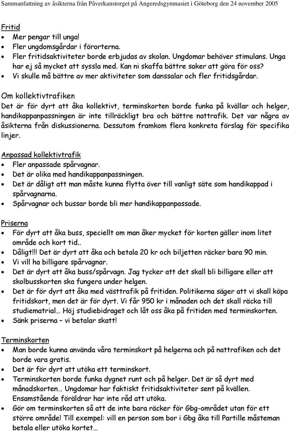 Om kollektivtrafiken Det är för dyrt att åka kollektivt, terminskorten borde funka på kvällar och helger, handikappanpassningen är inte tillräckligt bra och bättre nattrafik.