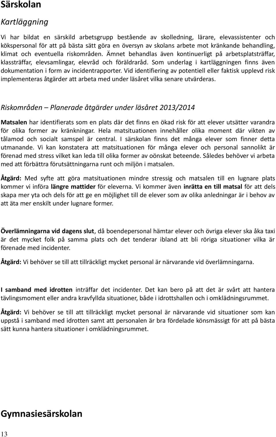 Som underlag i kartläggningen finns även dokumentation i form av incidentrapporter.