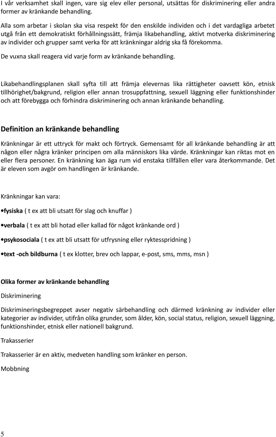 av individer och grupper samt verka för att kränkningar aldrig ska få förekomma. De vuxna skall reagera vid varje form av kränkande behandling.