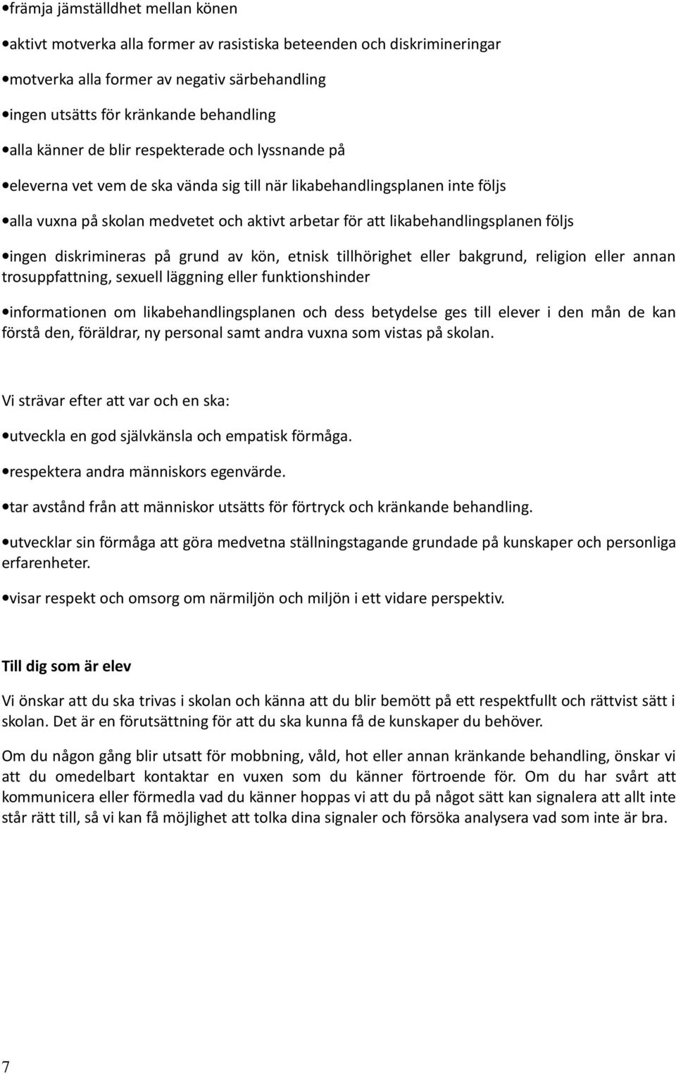 följs ingen diskrimineras på grund av kön, etnisk tillhörighet eller bakgrund, religion eller annan trosuppfattning, sexuell läggning eller funktionshinder informationen om likabehandlingsplanen och