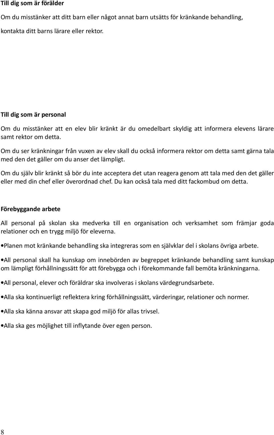 Om du ser kränkningar från vuxen av elev skall du också informera rektor om detta samt gärna tala med den det gäller om du anser det lämpligt.