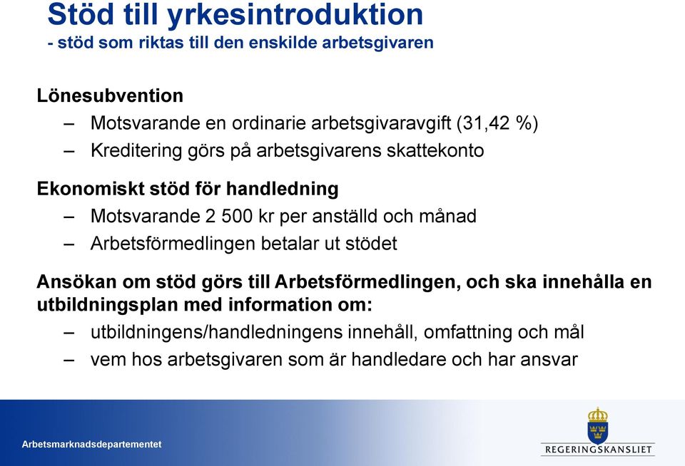 per anställd och månad Arbetsförmedlingen betalar ut stödet Ansökan om stöd görs till Arbetsförmedlingen, och ska innehålla en